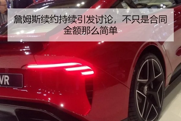 詹姆斯续约持续引发讨论，不只是合同金额那么简单